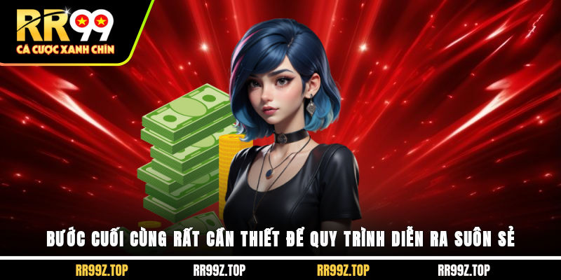 Bước cuối cùng rất cần thiết để quy trình diễn ra suôn sẻ