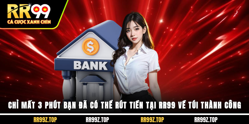 Chỉ mất 3 phút bạn đã có thể rút tiền tại RR99 về túi thành công