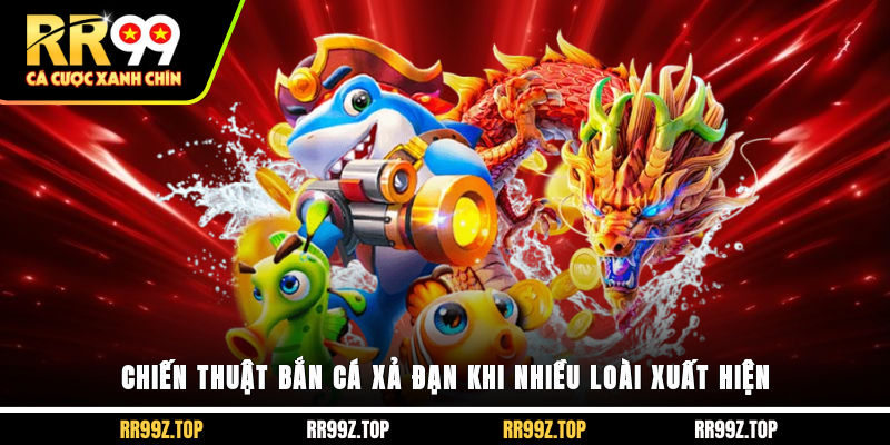 Chiến thuật bắn cá xả đạn khi nhiều loài xuất hiện