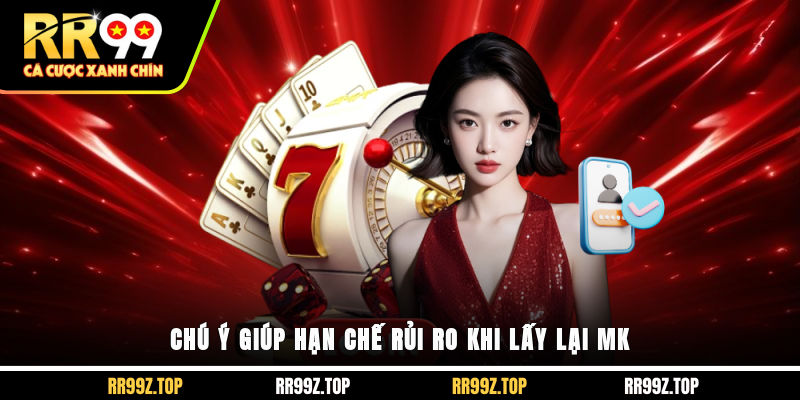 Chú ý giúp hạn chế rủi ro khi lấy lại MK