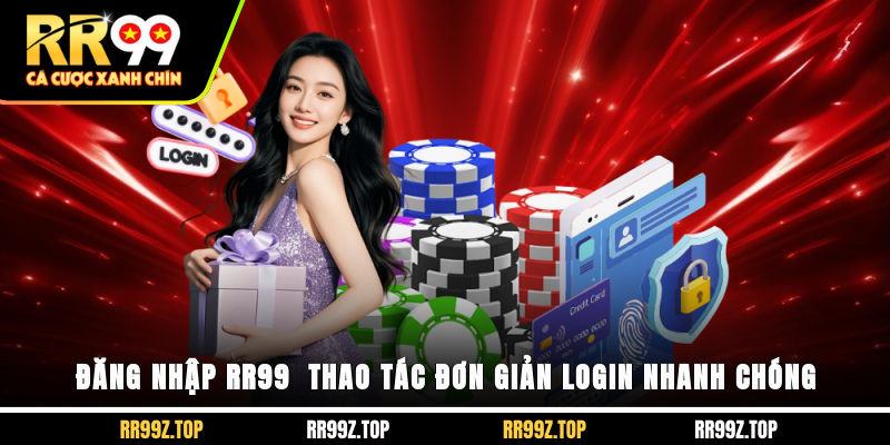 Đăng Nhập RR99 - Thao Tác Đơn Giản Login Nhanh Chóng