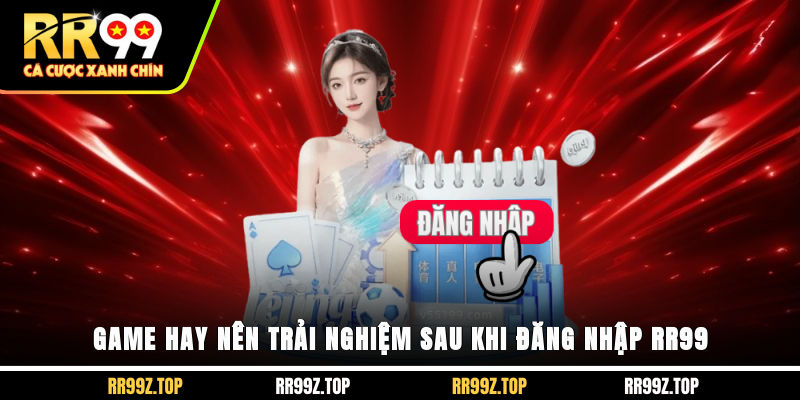Game hay nên trải nghiệm sau khi đăng nhập RR99