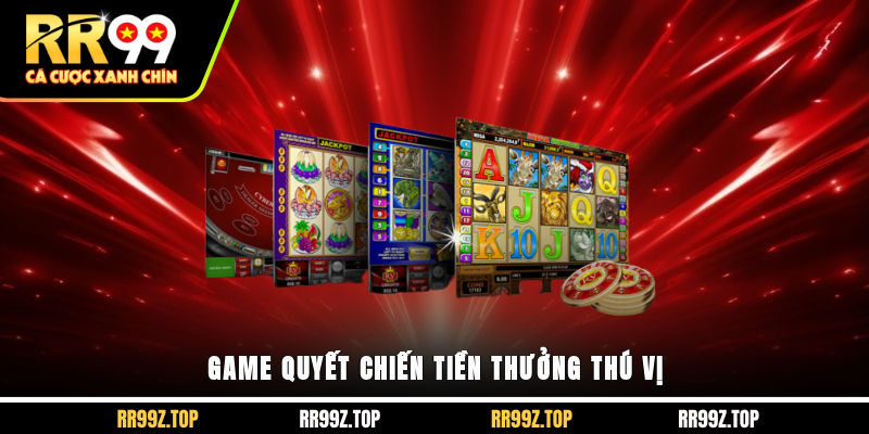Game quyết chiến tiền thưởng thú vị