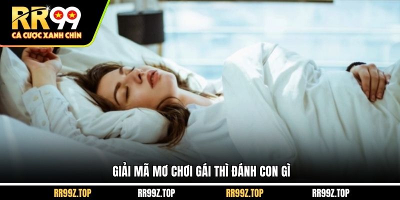 Giải mã mơ chơi gái thì đánh con gì