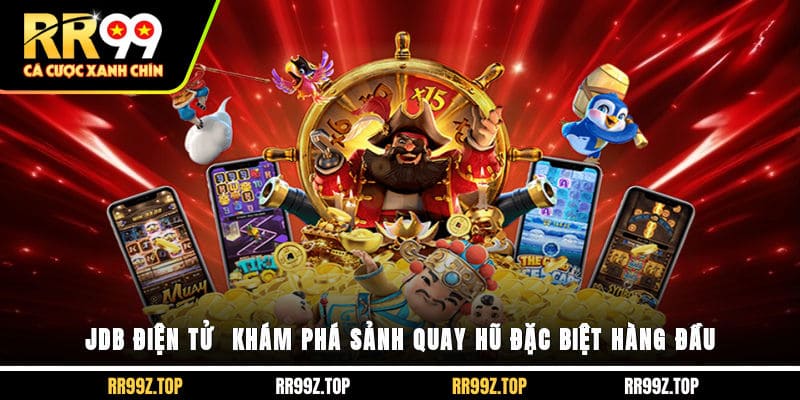 JDB Điện Tử - Khám Phá Sảnh Quay Hũ Đặc Biệt Hàng Đầu