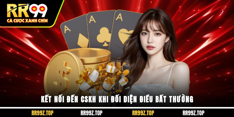 Kết nối đến CSKH khi đối diện điều bất thường