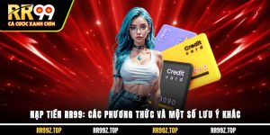Nạp Tiền RR99: Các Phương Thức Và Một Số Lưu Ý Khác