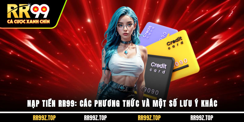 Nạp Tiền RR99: Các Phương Thức Và Một Số Lưu Ý Khác