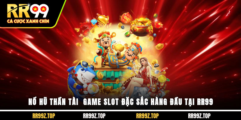 Nổ Hũ Thần Tài - Game Slot Đặc Sắc Hàng Đầu Tại RR99