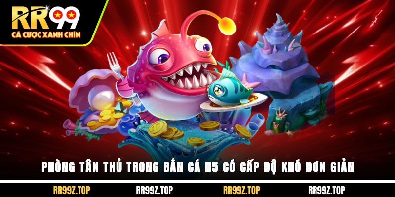 Phòng tân thủ trong bắn cá H5 có cấp độ khó đơn giản