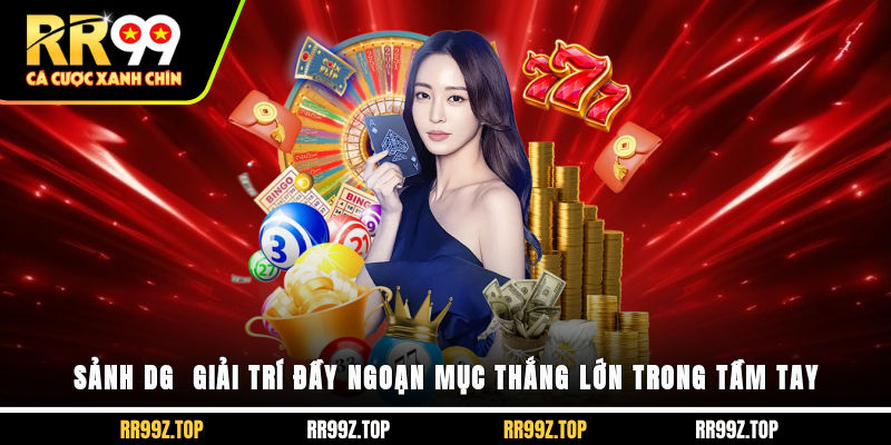 Sảnh DG - Giải Trí Đầy Ngoạn Mục, Thắng Lớn Trong Tầm Tay