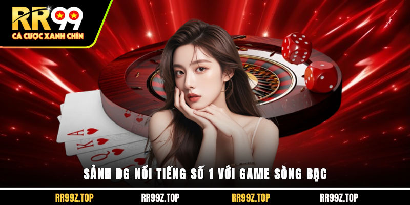 Sảnh DG nổi tiếng số 1 với game sòng bạc