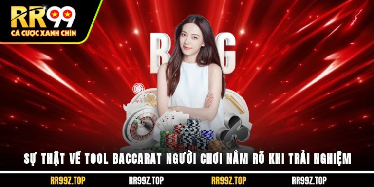 Sự Thật Về Tool Baccarat Người Chơi Nắm Rõ Khi Trải Nghiệm