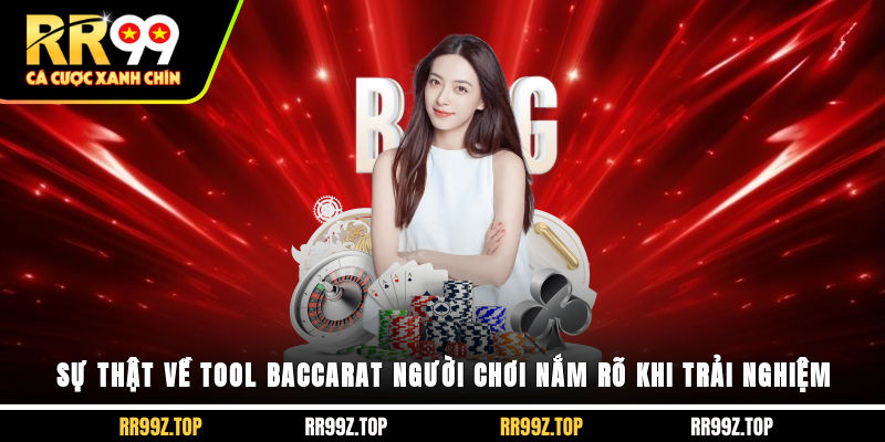 Sự Thật Về Tool Baccarat Người Chơi Nắm Rõ Khi Trải Nghiệm