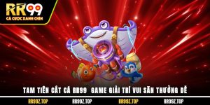 Tam Tiên Cắt Cá RR99 - Game Giải Trí Vui, Săn Thưởng Dễ