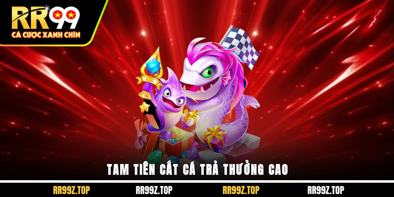 Tam Tiên cắt cá trả thưởng cao