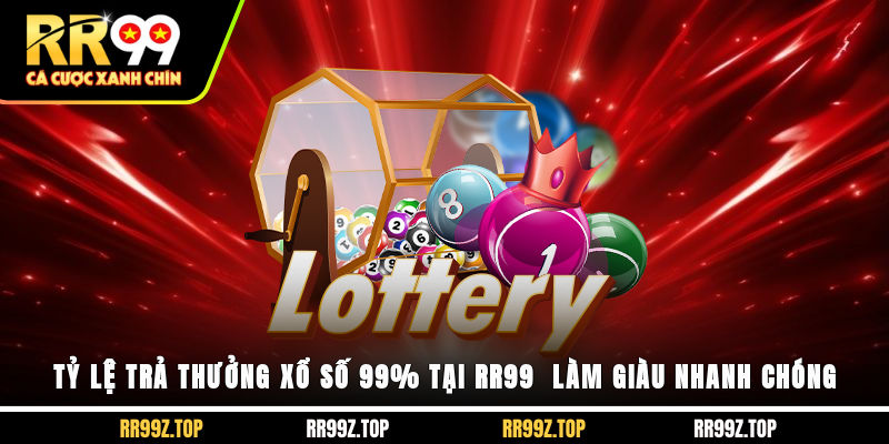 Tỷ Lệ Trả Thưởng Xổ Số 99% Tại RR99 - Làm Giàu Nhanh Chóng